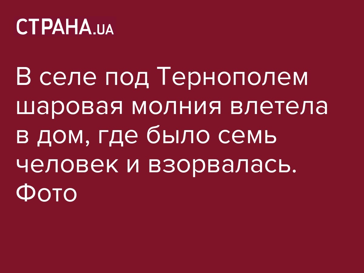 В селе Джурин Тернопольская область в дом влетела шаровая молния и  взорвалась